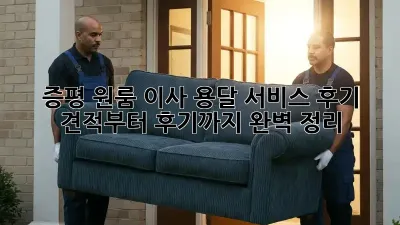 증평 원룸 이사, 용달 서비스 후기: 견적부터 후기까지 완벽 정리!