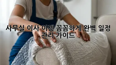 사무실 이사, 이젠 꼼꼼하게! 완벽 일정 관리 가이드